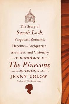 Hardcover The Pinecone: The Story of Sarah Losh, Forgotten Romantic Heroine--Antiquarian, Architect, and Visionary Book