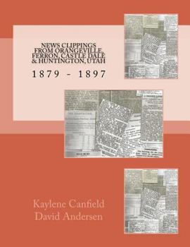 Paperback News Clippings From Orangeville, Ferron, Castle Dale & Huntington, Utah: 1879 - 1897 Book