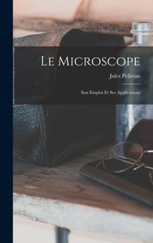 Hardcover Le Microscope: Son Emploi Et Ses Applications [French] Book