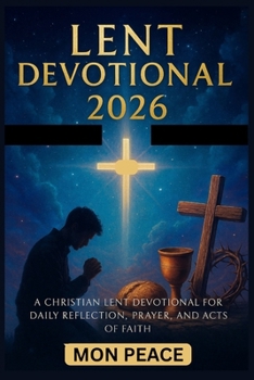 Lent Devotional 2026: A Christian Lent Devotional for Daily Reflection, Prayer, and Acts of Faith