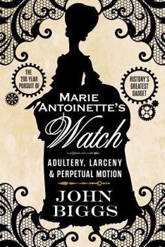 Paperback Marie Antoinette's Watch: Adultery, Larceny, & Perpetual Motion Book