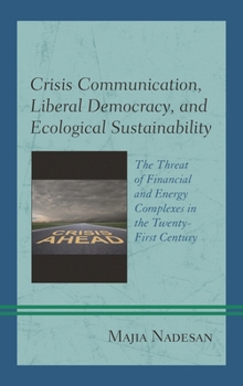 Hardcover Crisis Communication, Liberal Democracy, and Ecological Sustainability: The Threat of Financial and Energy Complexes in the Twenty-First Century Book