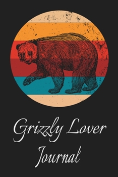 Grizzly Lover Journal: Animal Lovers Gift. Pretty Lined Notebook & Diary For Writing And Note Taking For Your Special Day.(120 Blank Lined Pages - 6x9 Inches)