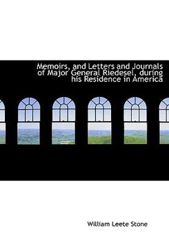 Memoirs, and Letters and Journals of Major General Riedesel, During His Residence in America