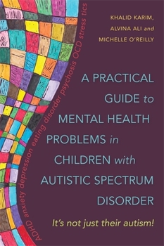 Paperback A Practical Guide to Mental Health Problems in Children with Autistic Spectrum Disorder: It's Not Just Their Autism! Book