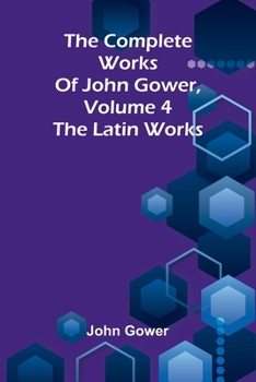 The complete works of John Gower, volume 4: The Latin works