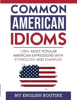 Paperback Common American Idioms: 1,000+ most popular American expressions with etymology and examples Book