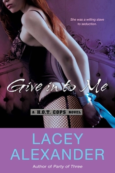 Give In To Me - Book #3 of the H.O.T. Cops