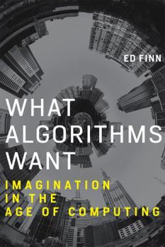 Hardcover What Algorithms Want: Imagination in the Age of Computing Book