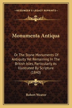 Paperback Monumenta Antiqua: Or The Stone Monuments Of Antiquity Yet Remaining In The British Isles, Particularly As Illustrated By Scripture (1840 Book