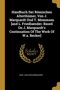 Paperback Handbuch Der Römischen Alterthümer, Von J. Marquardt Und T. Mommsen [and L. Friedlaender. Based On J. Marquardt's Continuation Of The Work Of W.a. Bec Book