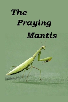 Paperback The Praying Mantis: All about being a Praying Mantis. Book
