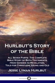 Paperback Hurlbut's Story of the Bible: All Seven Parts - The Complete Bible Story of Both Testaments, from Genesis to Revelation, Told for Christians Young a Book