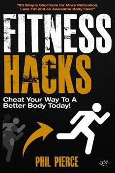 Paperback Fitness Hacks: Cheat Your Way to a Better Body Today!: 50 Simple Shortcuts, Tips and Tricks to Lose weight, Build Muscle and Get Fit Fast! Book