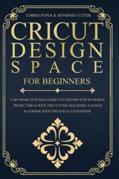 Paperback Cricut Design Space For Beginners: A DIY Book That Guide You Step-By-Step To Design Project Ideas With The Cutting Machines (Maker, Explore Air, Joy). Book