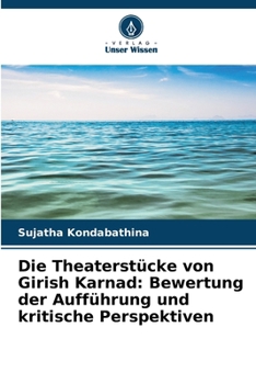 Die Theaterstücke von Girish Karnad: Bewertung der Aufführung und kritische Perspektiven (German Edition)
