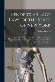 Paperback Bender's Village Laws of the State of New York: Containing the new Consolidated Village law, General Municipal law, Public Officers law, General Const Book