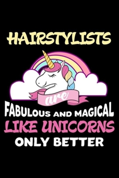 Hairstylists Are Fabulous And Magical Like Unicorns Only Better: Productivity Planner, Unicorn Notebook, Schedule Book For Appointments, Daily Journal For Work, To Do List Notepad for Women