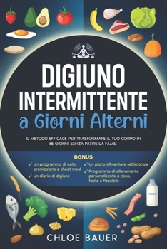 Paperback Digiuno Intermittente a Giorni Alterni: Il Metodo Efficace per Trasformare il Tuo Corpo in 45 Giorni Senza Patire la Fame. Sciogli il Grasso in Modo S [Italian] Book