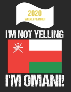 2020 Weekly Planner I'm Not Yelling I'm Omani: Funny Oman Flag Quote Dated Calendar With To-Do List