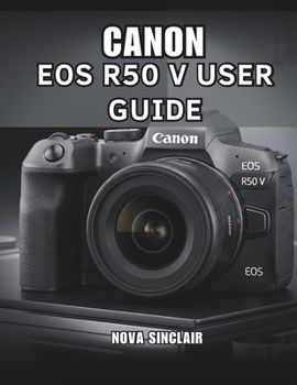 Paperback Canon EOS R50 V User Guide: Easy Tips for Stunning Photos and Creative Shots Book