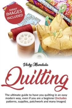 Paperback Quilting: The ultimate guide to have you quilting in an easy modern way, even if you are a beginner (includes patterns, supplies Book