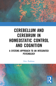 Hardcover Cerebellum and Cerebrum in Homeostatic Control and Cognition: A Systems Approach to an Integrated Psychology Book