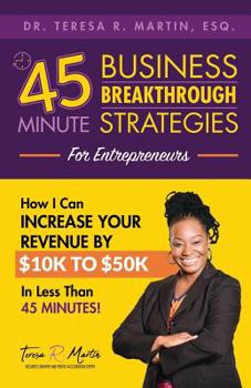 Business Breakthrough Strategies for Entrepreneurs: How I Can Increase Your Revenue by $10k to $50k in Less Than 45 Minutes