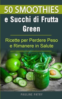 Paperback 50 Smoothies e Succhi di Frutta Green: Ricette per Perdere Peso e Rimanere in Salute [Italian] Book