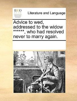 Paperback Advice to wed, addressed to the widow ******, who had resolved never to marry again. Book