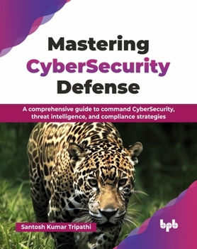 Paperback Mastering CyberSecurity Defense: A comprehensive guide to command CyberSecurity, threat intelligence, and compliance strategies (English Edition) Book