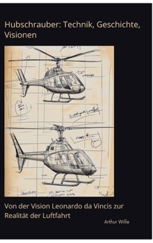Hardcover Hubschrauber: Technik, Geschichte, Visionen: Von der Vision Leonardo da Vincis zur Realität der Luftfahrt [German] Book