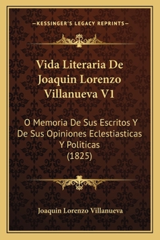 Paperback Vida Literaria De Joaquin Lorenzo Villanueva V1: O Memoria De Sus Escritos Y De Sus Opiniones Eclestiasticas Y Politicas (1825) [Spanish] Book