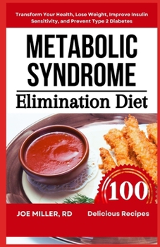 Metabolic Syndrome Elimination Diet: Transform Your Health, Lose Weight, Improve Insulin Sensitivity, and Prevent Type 2 Diabetes