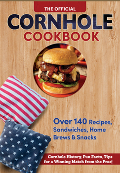 Paperback The Official Cornhole Cookbook: Over 140 Recipes, Sandwiches, Home Brews & Snacks: Cornhole History, Fun Facts, Tips for a Winning Match from the Pros Book