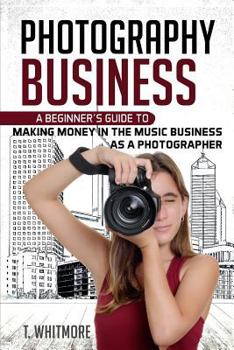 Paperback Photography Business: A Beginner's Guide to Making Money in the Music Business as a Photographer Book