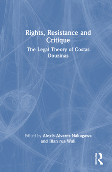 Rights, Resistance and Critique: The Legal Theory of Costas Douzinas