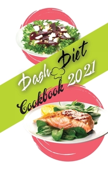Dash Diet Cookbook 2021: Low Sodium Recipes to Promote Overall Health and Wellness