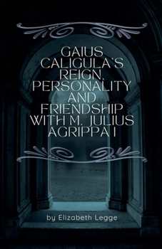 Paperback Gaius Caligula's Reign, Personality and Friendship with M. Julius Agrippa I Book