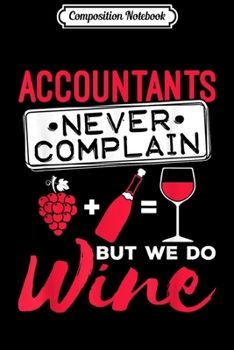 Composition Notebook: Accountants Never Complain But We Do Wine - CPA Accounting  Journal/Notebook Blank Lined Ruled 6x9 100 Pages