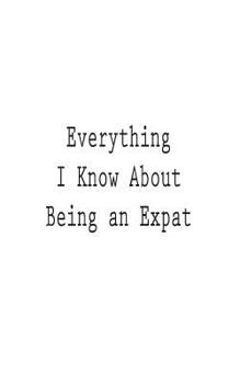 Paperback Everything I Know About Being an Expat Book