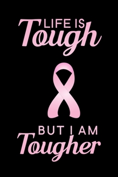 Life is Tough But I Am Tougher: Blank Lined Journal Notebook, 6" x 9", Breast Cancer journal, Breast Cancer notebook, Ruled, Writing Book, Notebook for Breast Cancer Patients, Breast Cancer Gifts