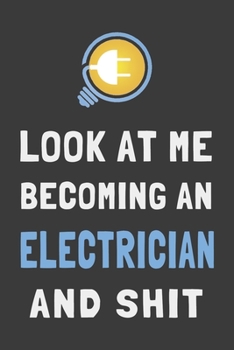 Paperback Look At Me Becoming an Electrician and Shit: Funny Electrician Journal Electrical Gift Lined Notebook Book