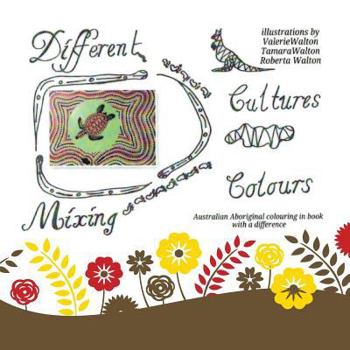 Paperback Different Cultures, Mixing Colours: Australian Aboriginal Colouring in Book with a Difference Book