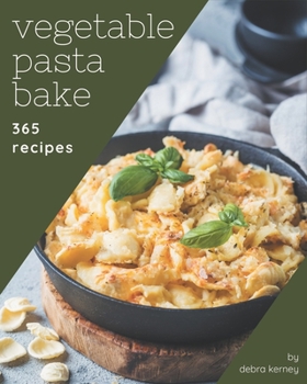 Paperback 365 Vegetable Pasta Bake Recipes: I Love Vegetable Pasta Bake Cookbook! Book