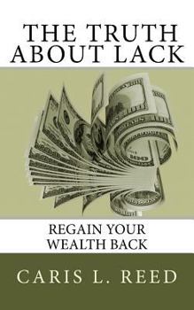 Paperback The Truth About Lack: Regain Your Wealth Back Book