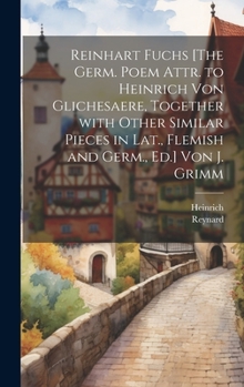 Hardcover Reinhart Fuchs [The Germ. Poem Attr. to Heinrich Von Glichesaere, Together with Other Similar Pieces in Lat., Flemish and Germ., Ed.] Von J. Grimm [German] Book