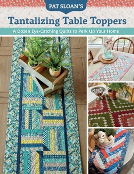 Paperback Pat Sloan's Tantalizing Table Toppers: A Dozen Eye-Catching Quilts to Perk Up Your Home Book
