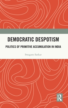 Democratic Despotism: Politics of Primitive Accumulation in India