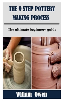 Paperback The 9 Step Pottery Making Process: The ultimate beginners guide Book